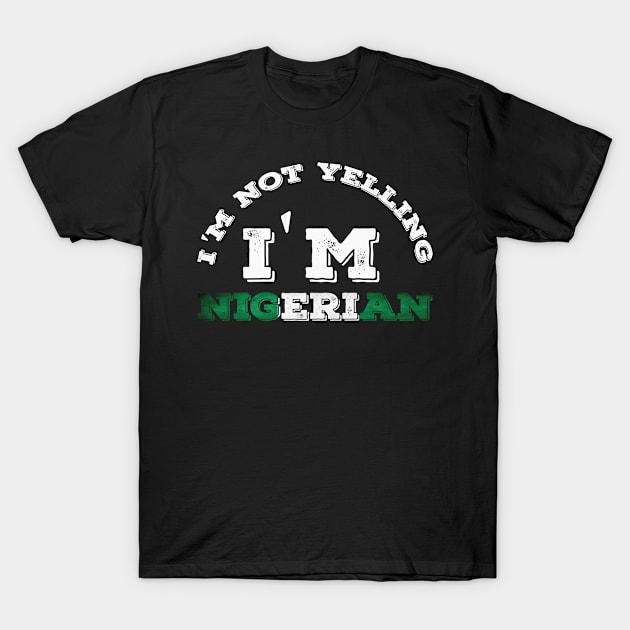 I'm Not Yelling I'm Nigerian T-Shirt by Abddox-99